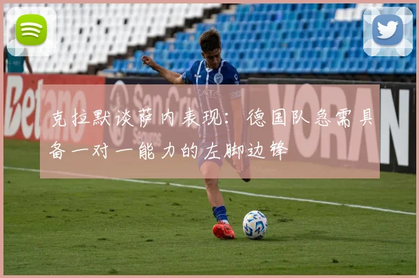 克拉默谈萨内表现：德国队急需具备一对一能力的左脚边锋