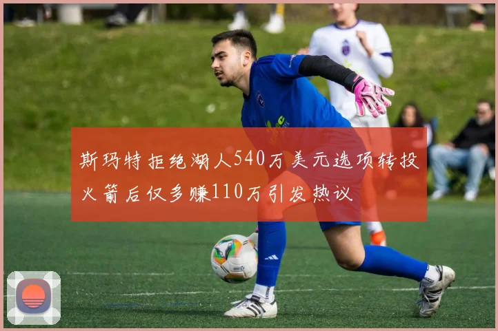 斯玛特拒绝湖人540万美元选项转投火箭后仅多赚110万引发热议