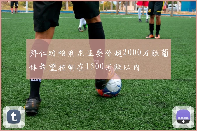 拜仁对帕利尼亚要价超2000万欧葡体希望控制在1500万欧以内